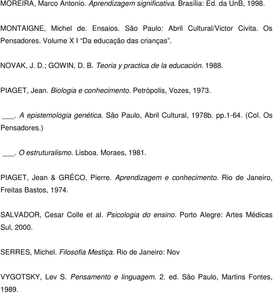 São Paulo, Abril Cultural, 1978b. pp.1-64. (Col. Os Pensadores.). O estruturalismo. Lisboa. Moraes, 1981. PIAGET, Jean & GRÉCO, Pierre. Aprendizagem e conhecimento.