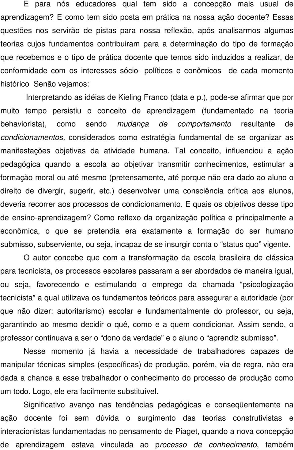 docente que temos sido induzidos a realizar, de conformidade com os interesses sócio- políticos e conômicos de cada momento histórico Senão vejamos: Interpretando as idéias de Kieling Franco (data e