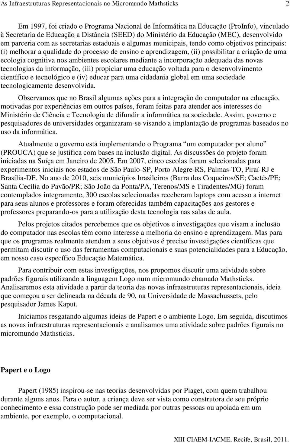 ambientes escolares mediante a incorporação adequada das novas tecnologias da informação, (iii) propiciar uma educação voltada para o desenvolvimento científico e tecnológico e (iv) educar para uma