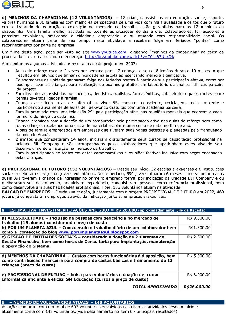 Colaboradores, fornecedores e parceiros envolvidos, praticando a cidadania empresarial e ou atuando com responsabilidade social.