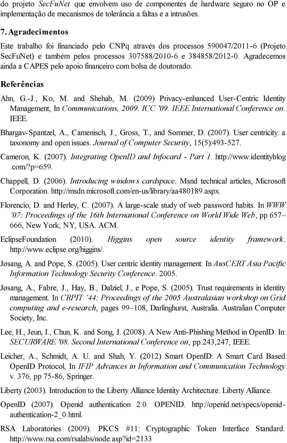 Agradecemos ainda a CAPES pelo apoio financeiro com bolsa de doutorado. Referências Ahn, G.-J., Ko, M. and Shehab, M. (2009) Privacy-enhanced User-Centric Identity Management, In Communications, 2009.
