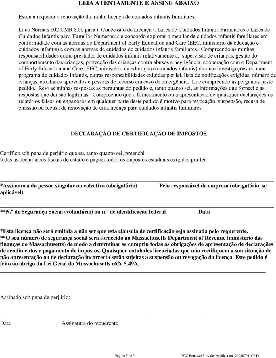 conformidade com as normas do Department of Early Education and Care (EEC, ministério da educação e cuidados infantis) e com as normas de cuidados de cuidados infantis familiares.