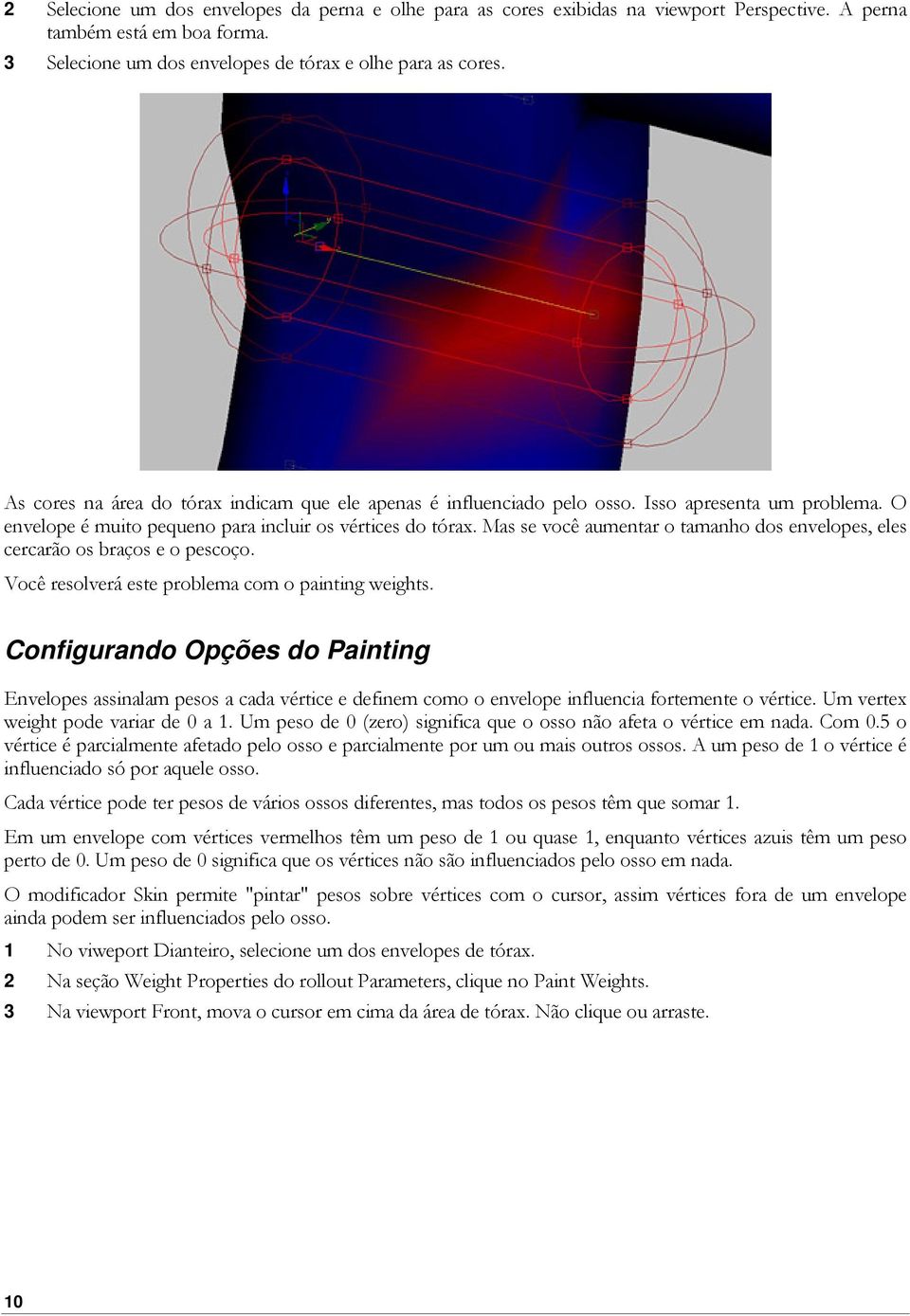 Mas se você aumentar o tamanho dos envelopes, eles cercarão os braços e o pescoço. Você resolverá este problema com o painting weights.