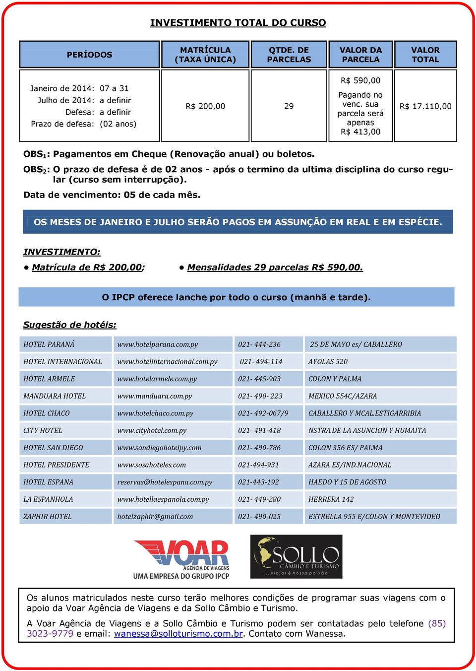 sua parcela será apenas R$ 413,00 R$ 17.110,00 OBS 1 : Pagamentos em Cheque (Renovação anual) ou boletos.