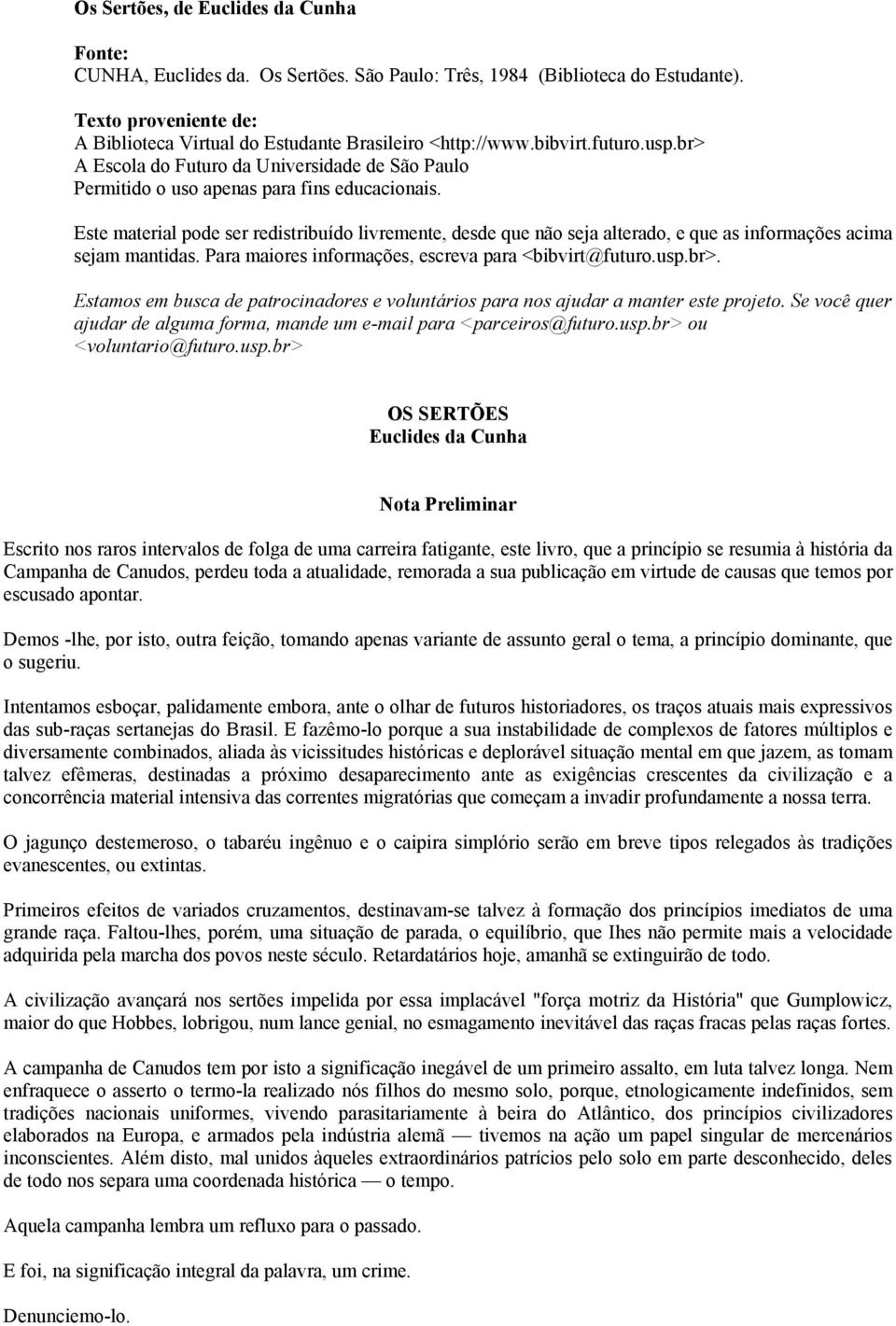 Este material pode ser redistribuído livremente, desde que não seja alterado, e que as informações acima sejam mantidas. Para maiores informações, escreva para <bibvirt@futuro.usp.br>.