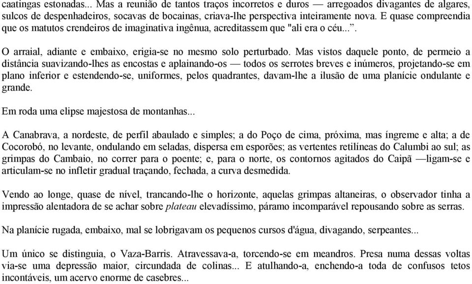 Mas vistos daquele ponto, de permeio a distância suavizando-lhes as encostas e aplainando-os todos os serrotes breves e inúmeros, projetando-se em plano inferior e estendendo-se, uniformes, pelos