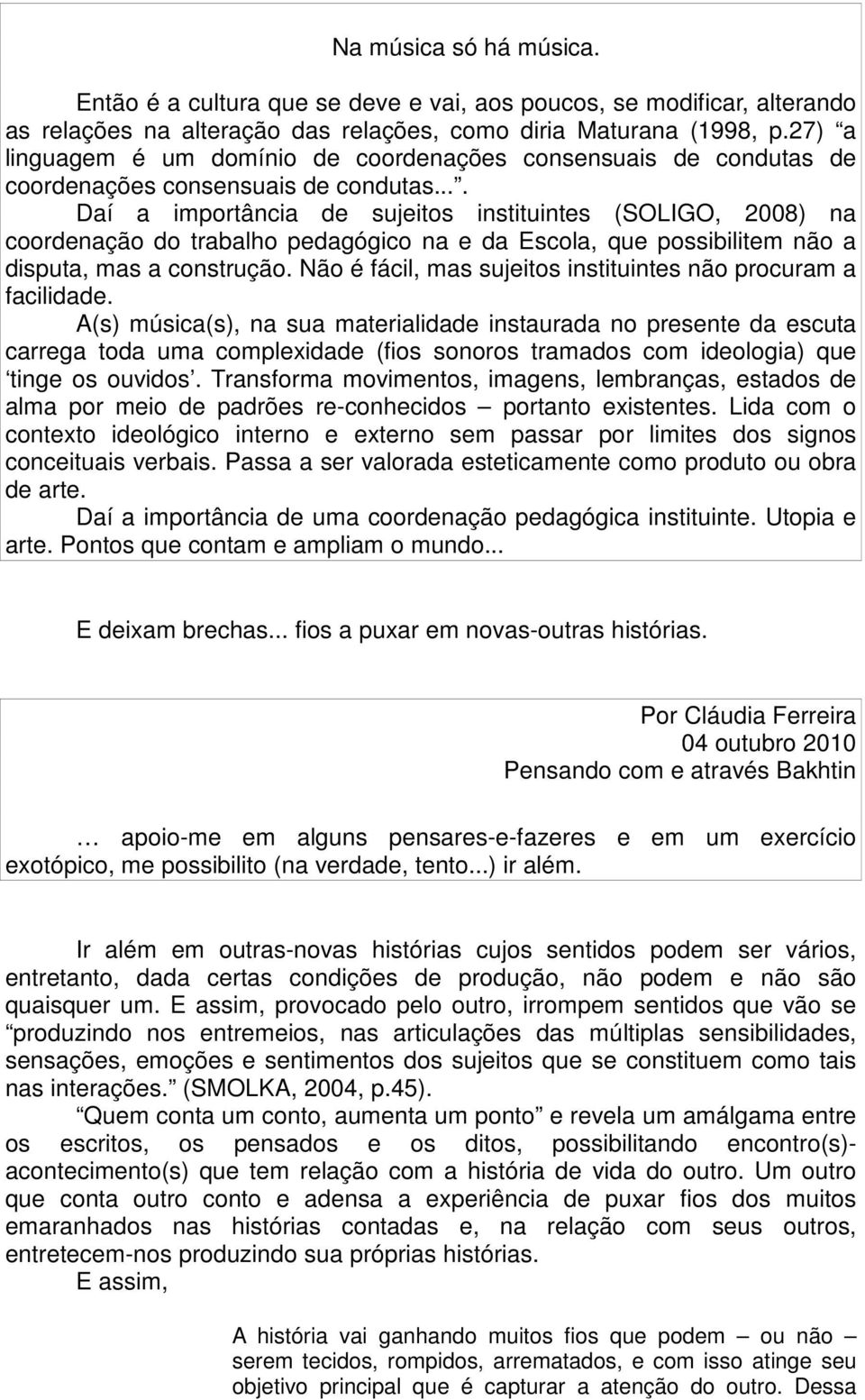 ... Daí a importância de sujeitos instituintes (SOLIGO, 2008) na coordenação do trabalho pedagógico na e da Escola, que possibilitem não a disputa, mas a construção.