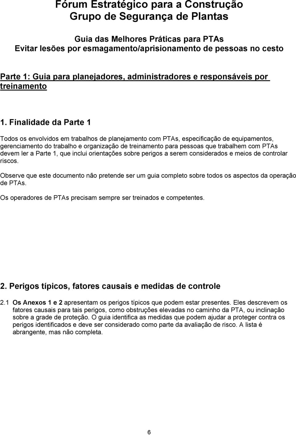 Finalidade da Parte 1 Todos os envolvidos em trabalhos de planejamento com PTAs, especificação de equipamentos, gerenciamento do trabalho e organização de treinamento para pessoas que trabalhem com