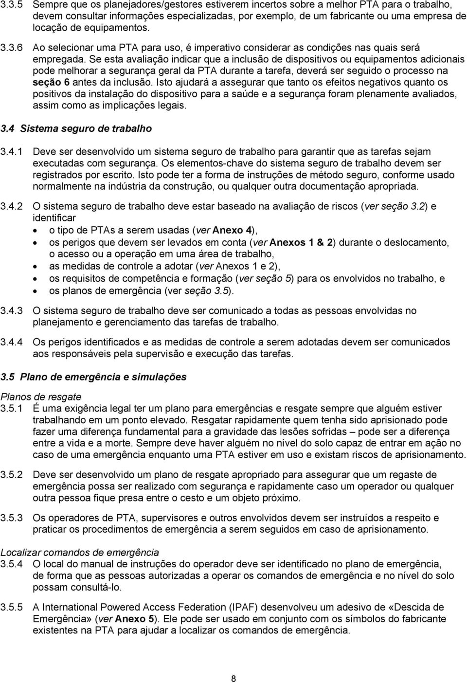 Se esta avaliação indicar que a inclusão de dispositivos ou equipamentos adicionais pode melhorar a segurança geral da PTA durante a tarefa, deverá ser seguido o processo na seção 6 antes da inclusão.