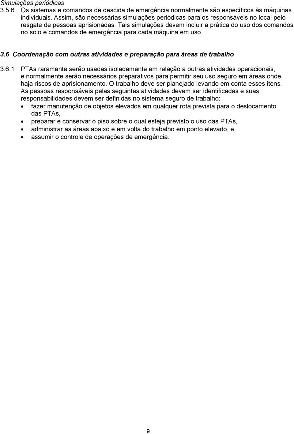 Tais simulações devem incluir a prática do uso dos comandos no solo e comandos de emergência para cada máquina em uso. 3.6 