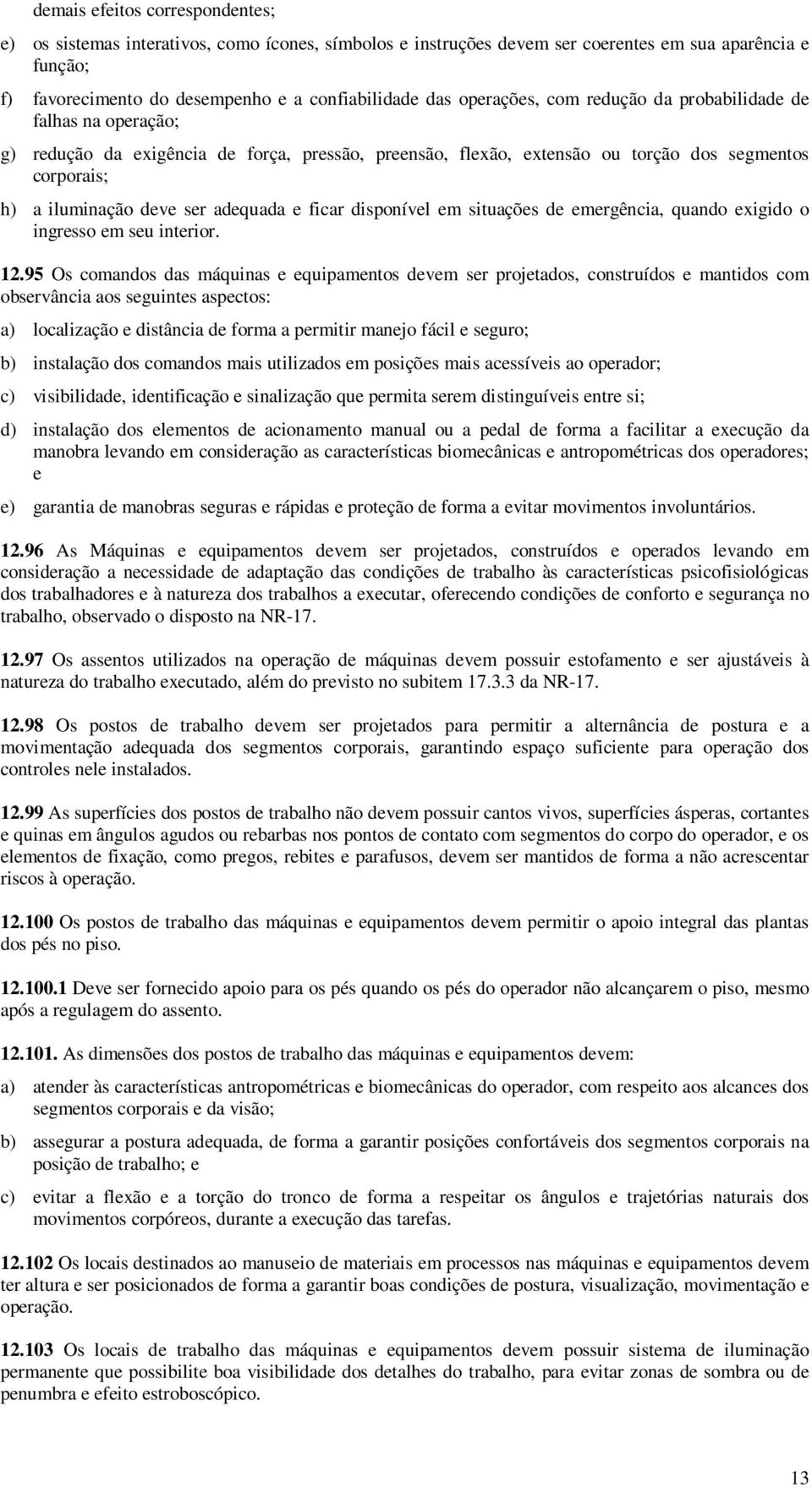 adequada e ficar disponível em situações de emergência, quando exigido o ingresso em seu interior. 12.