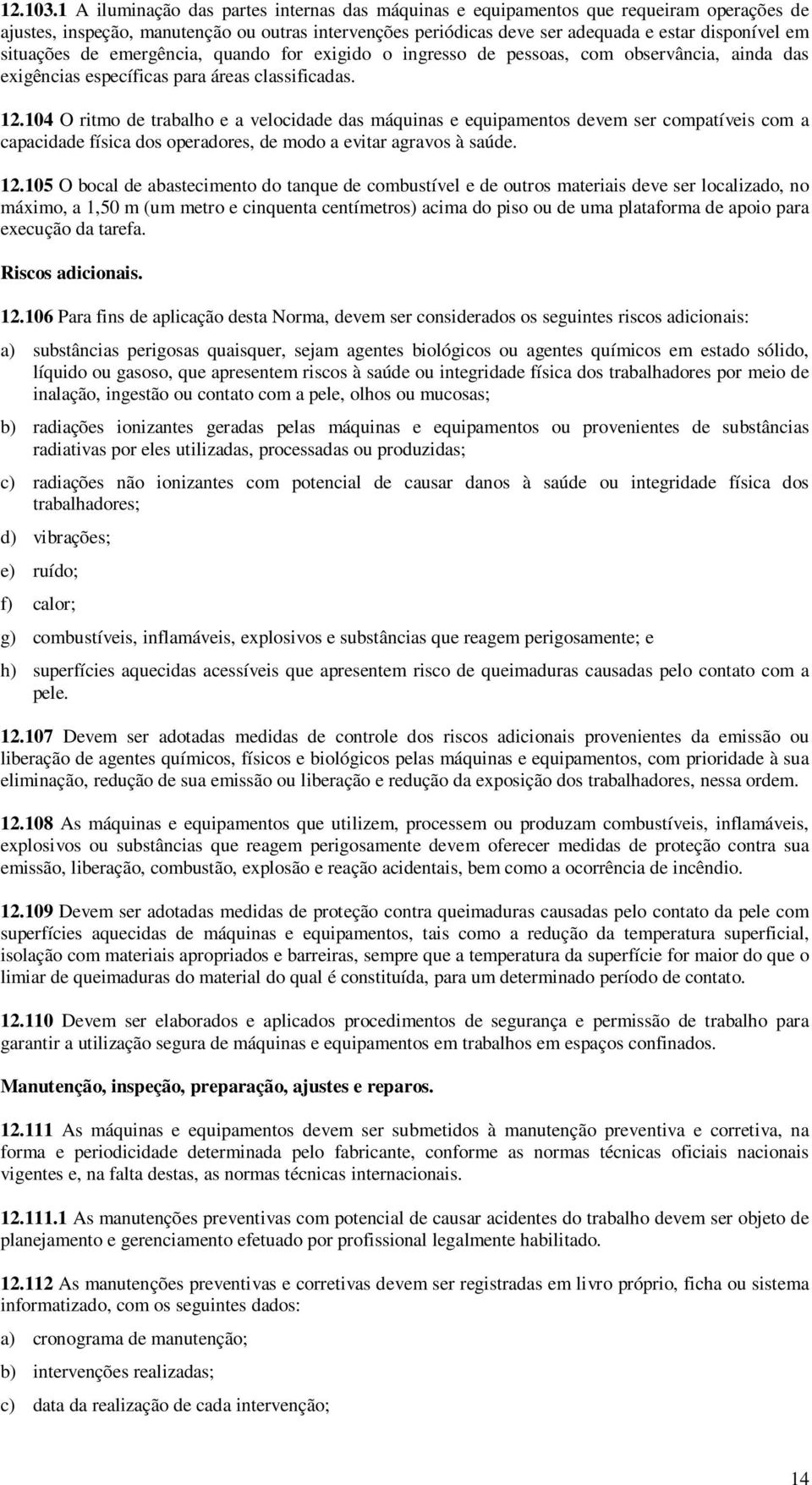 situações de emergência, quando for exigido o ingresso de pessoas, com observância, ainda das exigências específicas para áreas classificadas. 12.