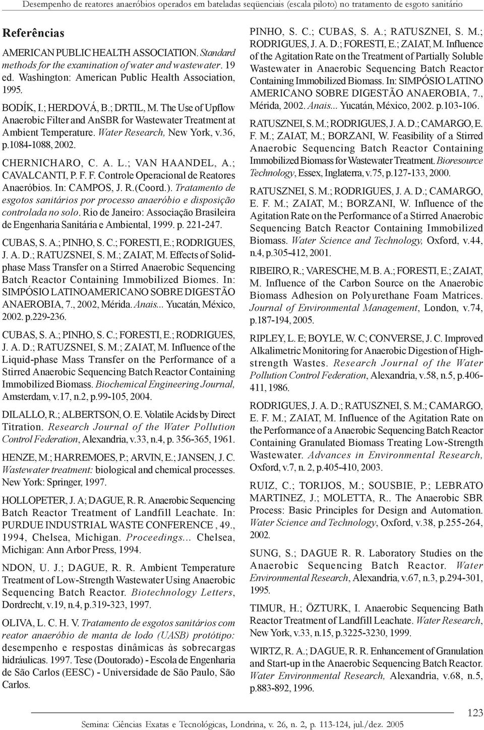 The Use of Upflow Anaerobic Filter and AnSBR for Wastewater Treatment at Ambient Temperature. Water Research, New York, v.36, p.1084-1088, 2002. CHERNICHARO, C. A. L.; VAN HAANDEL, A.; CAVALCANTI, P.