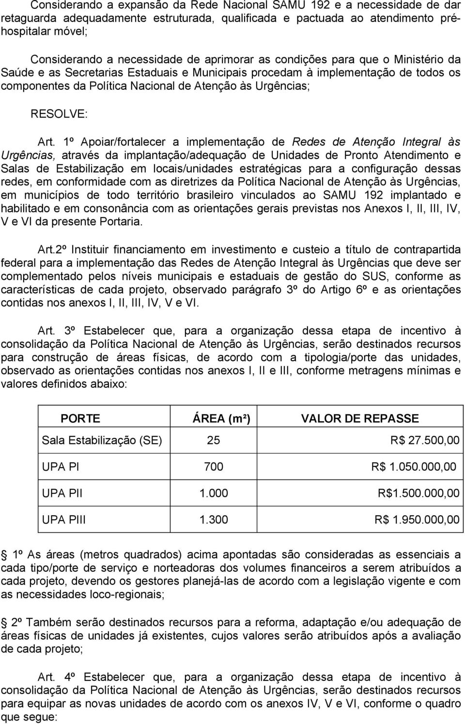 Art. 1º Apoiar/fortalecer a implementação de Redes de Atenção Integral às Urgências, através da implantação/adequação de Unidades de Pronto Atendimento e Salas de Estabilização em locais/unidades