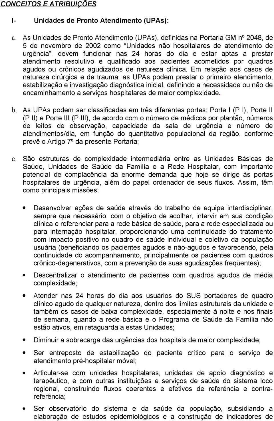 estar aptas a prestar atendimento resolutivo e qualificado aos pacientes acometidos por quadros agudos ou crônicos agudizados de natureza clínica.