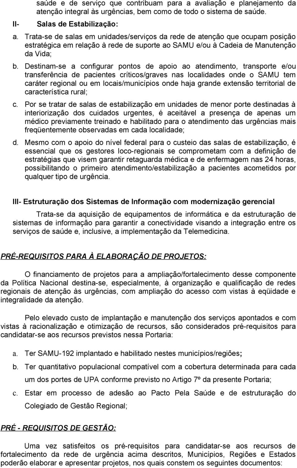 Destinam-se a configurar pontos de apoio ao atendimento, transporte e/ou transferência de pacientes críticos/graves nas localidades onde o SAMU tem caráter regional ou em locais/municípios onde haja