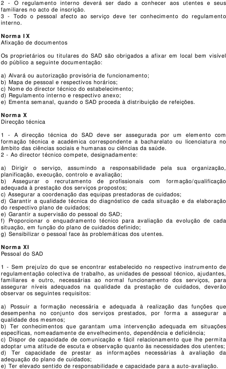 funcionamento; b) Mapa de pessoal e respectivos horários; c) Nome do director técnico do estabelecimento; d) Regulamento interno e respectivo anexo; e) Ementa semanal, quando o SAD proceda à