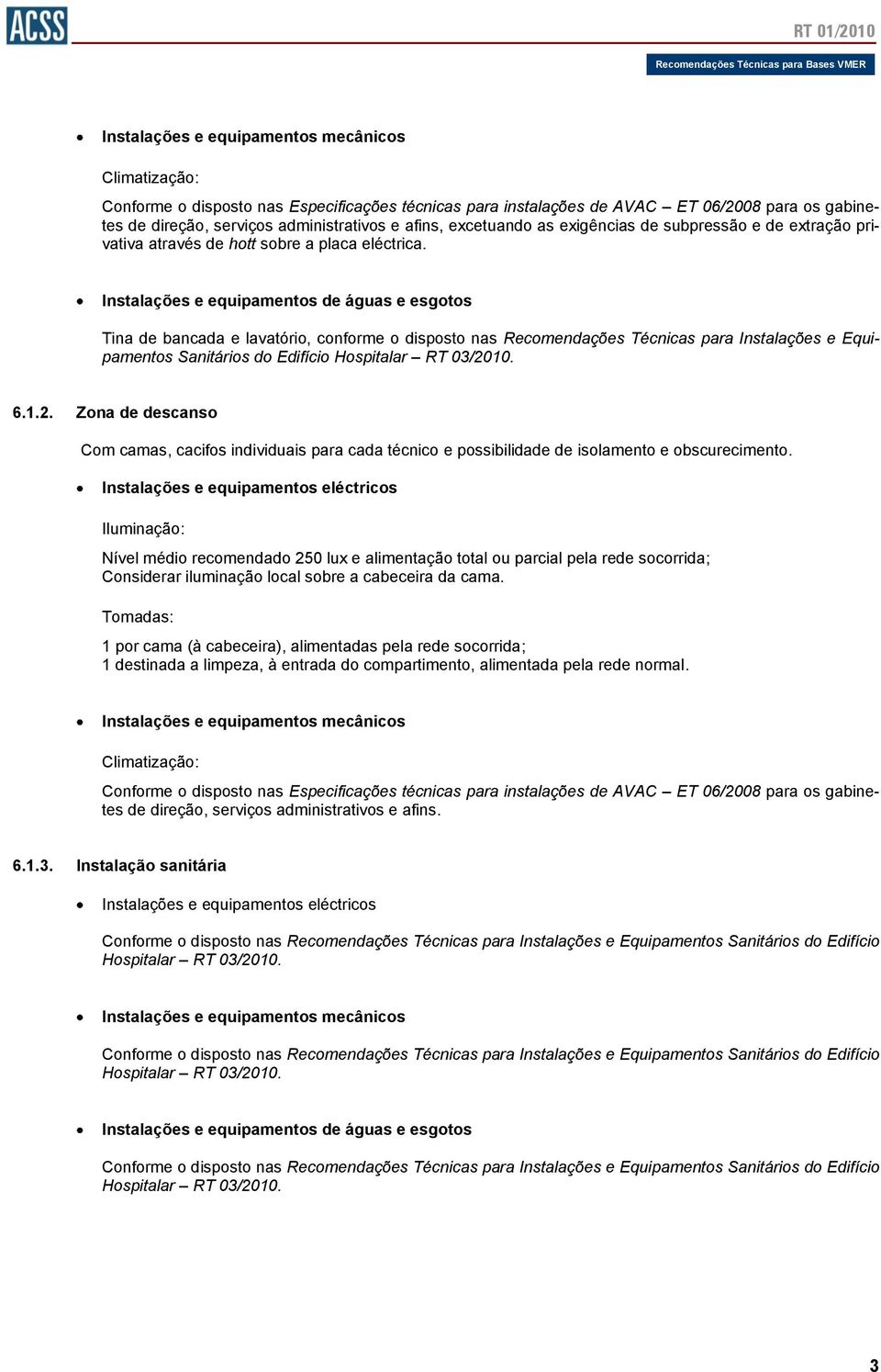 Instalações e equipamentos de águas e esgotos Tina de bancada e lavatório, conforme o disposto nas Recomendações Técnicas para Instalações e Equipamentos Sanitários do Edifício Hospitalar RT 03/2010.