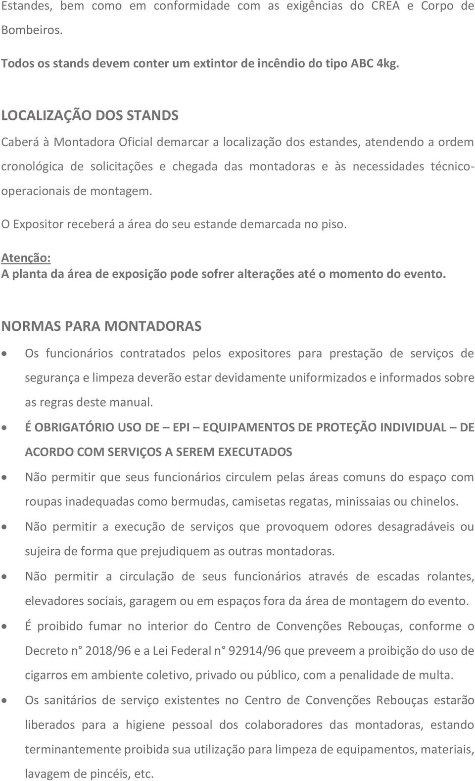 montagem. O Expositor receberá a área do seu estande demarcada no piso. Atenção: A planta da área de exposição pode sofrer alterações até o momento do evento.