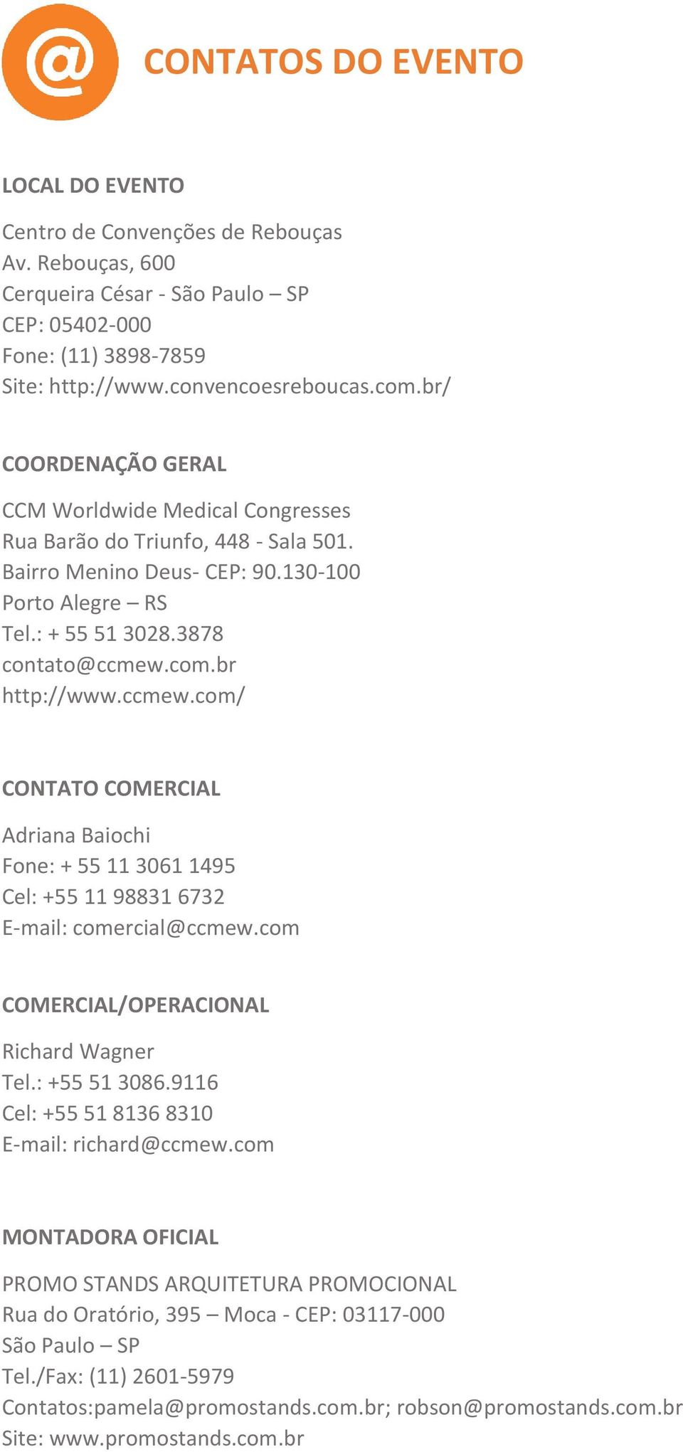 br http://www.ccmew.com/ CONTATO COMERCIAL Adriana Baiochi Fone: + 55 11 3061 1495 Cel: +55 11 98831 6732 E-mail: comercial@ccmew.com COMERCIAL/OPERACIONAL Richard Wagner Tel.: +55 51 3086.