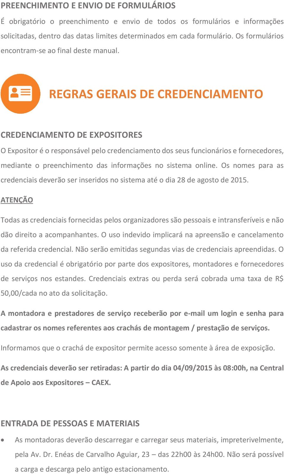 REGRAS GERAIS DE CREDENCIAMENTO CREDENCIAMENTO DE EXPOSITORES O Expositor é o responsável pelo credenciamento dos seus funcionários e fornecedores, mediante o preenchimento das informações no sistema