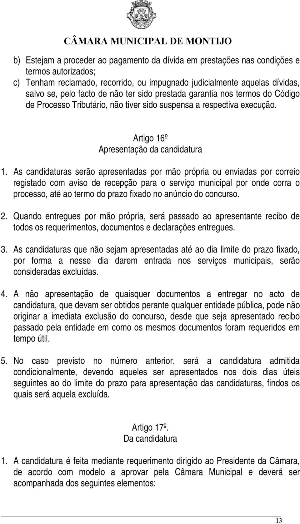 As candidaturas serão apresentadas por mão própria ou enviadas por correio registado com aviso de recepção para o serviço municipal por onde corra o processo, até ao termo do prazo fixado no anúncio