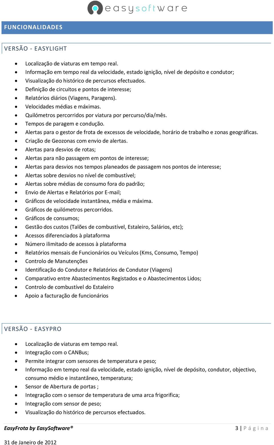 Definição de circuitos e pontos de interesse; Relatórios diários (Viagens, Paragens). Velocidades médias e máximas. Quilómetros percorridos por viatura por percurso/dia/mês.