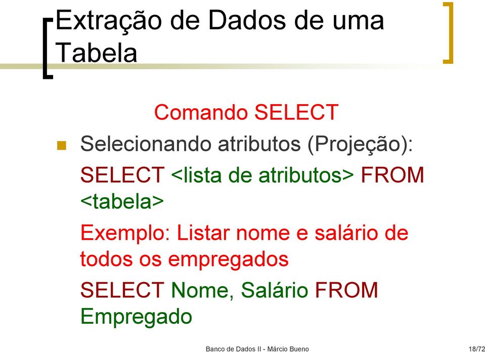 atributos> FROM <tabela> Exemplo: Listar nome e