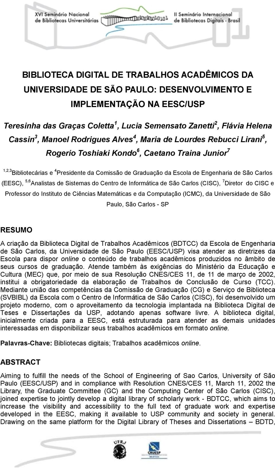 São Carlos (EESC), 5,6 Analistas de Sistemas do Centro de Informática de São Carlos (CISC), 7 Diretor do CISC e Professor do Instituto de Ciências Matemáticas e da Computação (ICMC), da Universidade