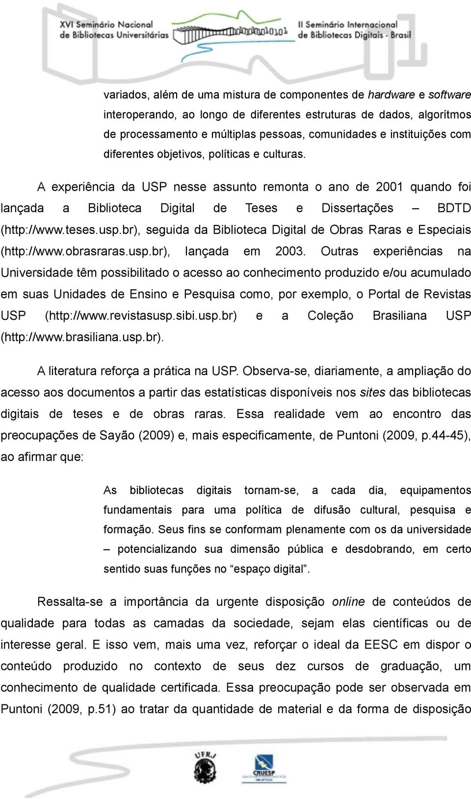 teses.usp.br), seguida da Biblioteca Digital de Obras Raras e Especiais (http://www.obrasraras.usp.br), lançada em 2003.