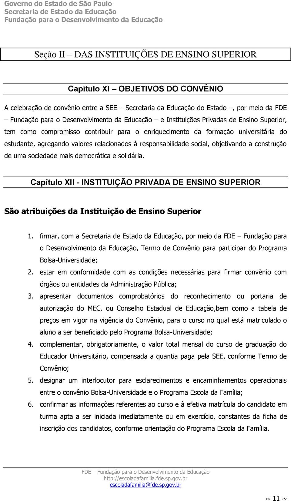 sociedade mais democrática e solidária. Capítulo XII - INSTITUIÇÃO PRIVADA DE ENSINO SUPERIOR São atribuições da Instituição de Ensino Superior 1.