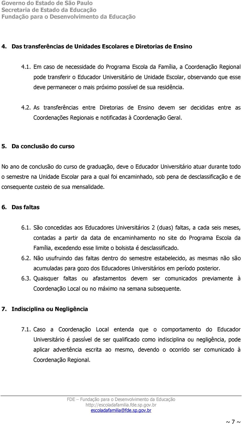 de sua residência. 4.2. As transferências entre Diretorias de Ensino devem ser decididas entre as Coordenações Regionais e notificadas à Coordenação Geral. 5.