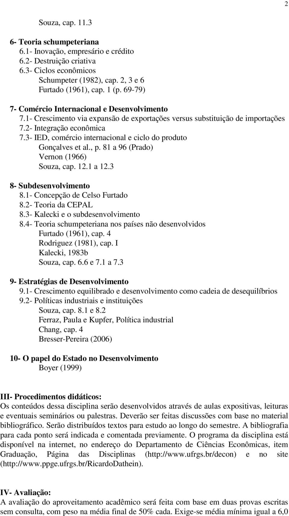 3- IED, comércio internacional e ciclo do produto Gonçalves et al., p. 81 a 96 (Prado) Vernon (1966) Souza, cap. 12.1 a 12.3 8- Subdesenvolvimento 8.1- Concepção de Celso Furtado 8.