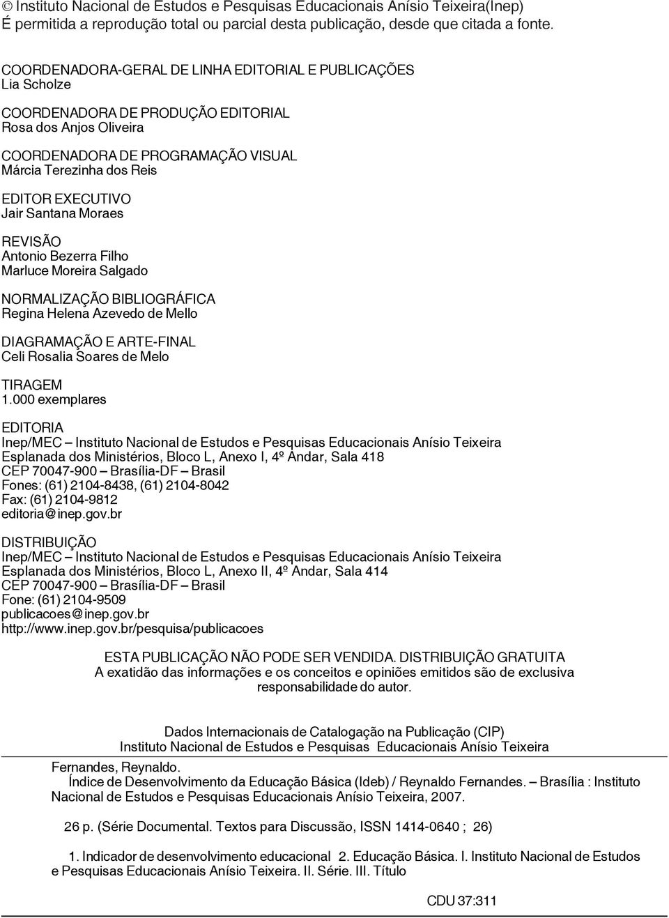 EXECUTIVO Jair Santana Moraes REVISÃO Antonio Bezerra Filho Marluce Moreira Salgado NORMALIZAÇÃO BIBLIOGRÁFICA Regina Helena Azevedo de Mello DIAGRAMAÇÃO E ARTE-FINAL Celi Rosalia Soares de Melo