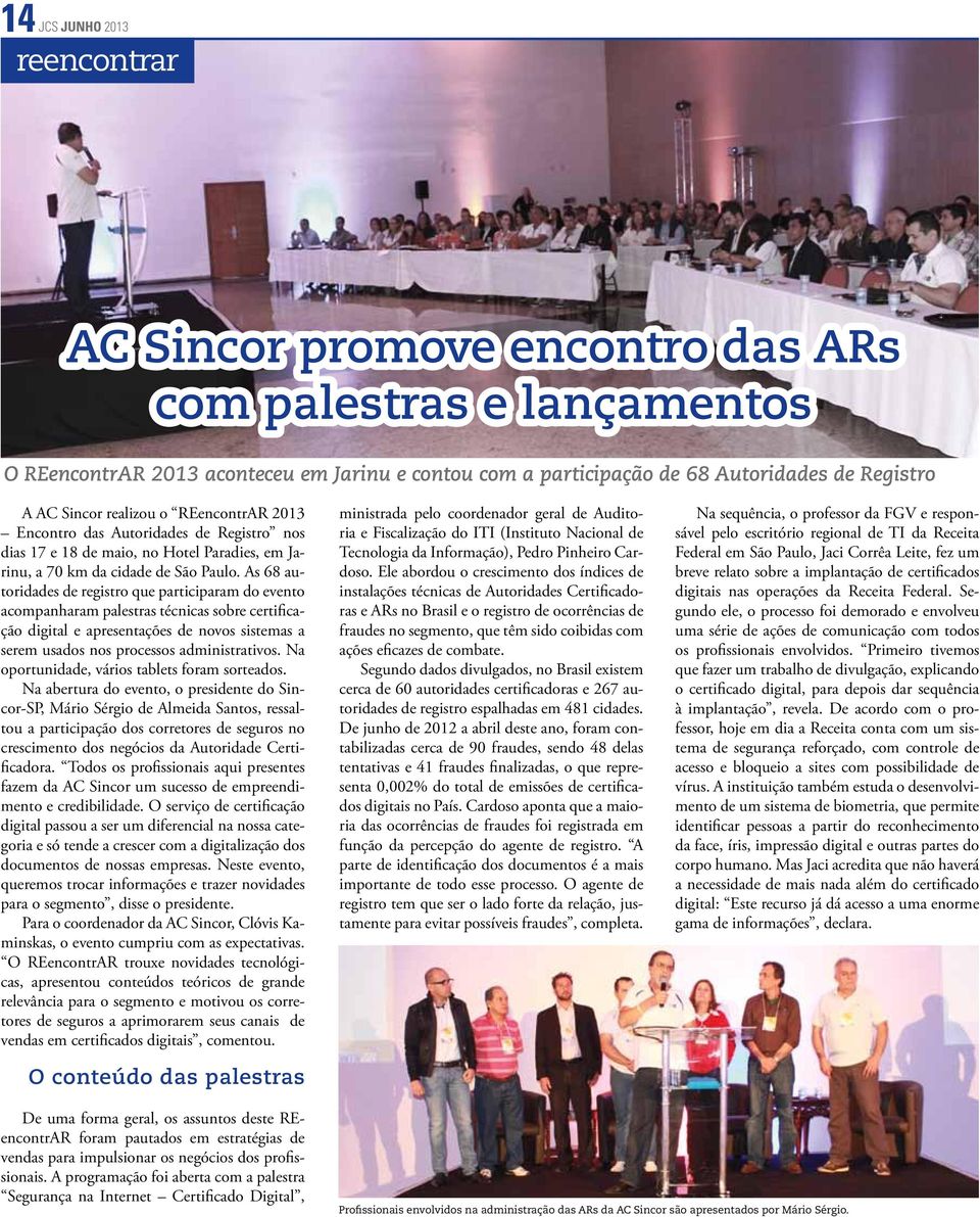 As 68 autoridades de registro que participaram do evento acompanharam palestras técnicas sobre certificação digital e apresentações de novos sistemas a serem usados nos processos administrativos.