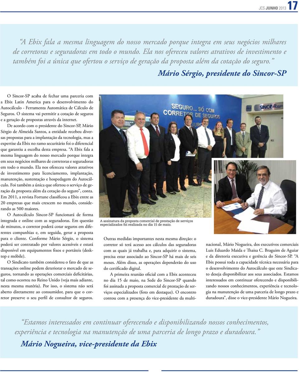 Mário Sérgio, presidente do Sincor-SP O Sincor-SP acaba de fechar uma parceria com a Ebix Latin America para o desenvolvimento do Autocálculo - Ferramenta Automática de Cálculo de Seguros.