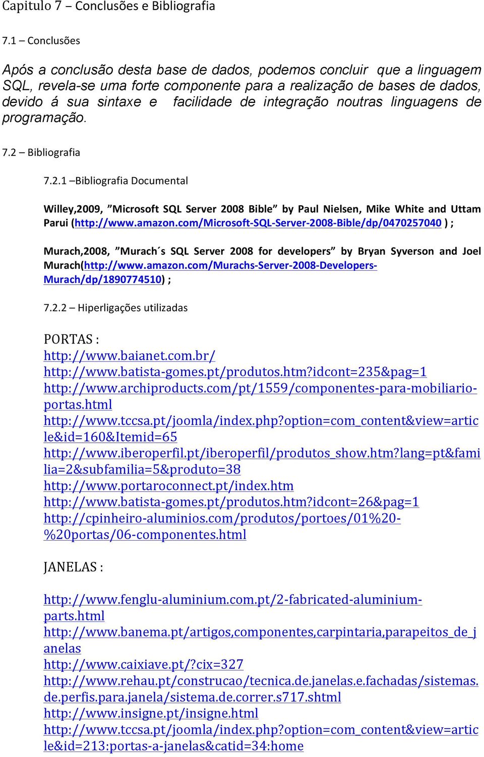 integração noutras linguagens de programação. 7.2 Bibliografia 7.2.1 Bibliografia Documental Willey,2009, Microsoft SQL Server 2008 Bible by Paul Nielsen, Mike White and Uttam Parui (http://www.