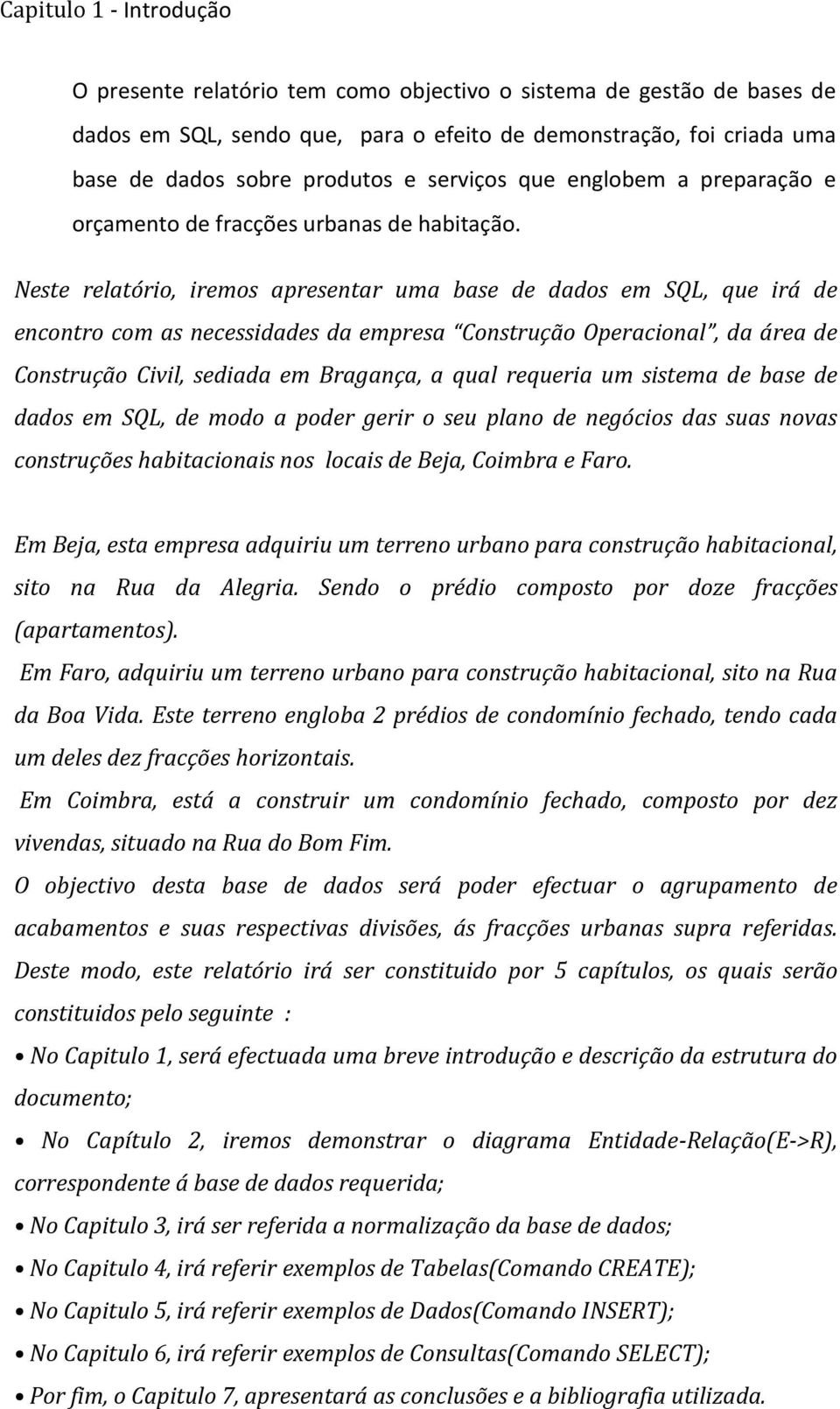 Neste relatório, iremos apresentar uma base de dados em SQL, que irá de encontro com as necessidades da empresa Construção Operacional, da área de Construção Civil, sediada em Bragança, a qual
