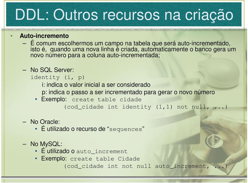 considerado p: indica o passo a ser incrementado para gerar o novo número Exemplo: create table cidade (cod_cidade int identity (1,1) not null,.