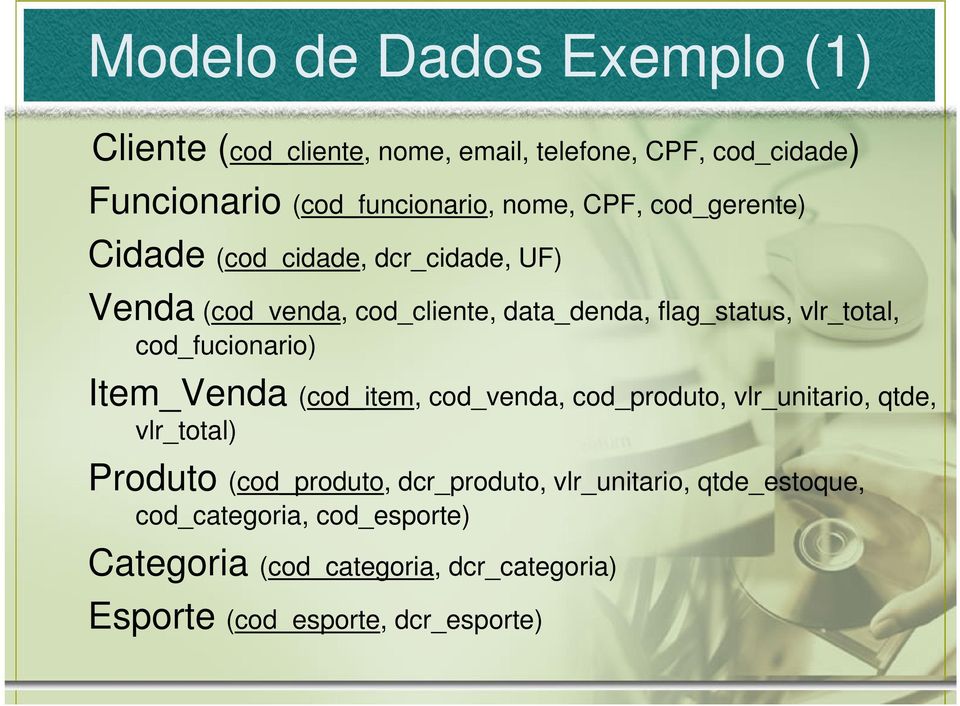 cod_fucionario) Item_Venda (cod_item, cod_venda, cod_produto, vlr_unitario, qtde, vlr_total) Produto (cod_produto,