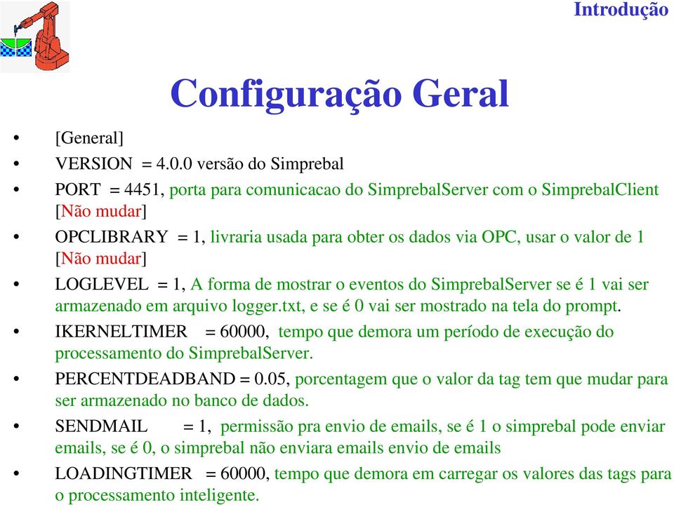 mudar] LOGLEVEL = 1, A forma de mostrar o eventos do SimprebalServer se é 1 vai ser armazenado em arquivo logger.txt, e se é 0 vai ser mostrado na tela do prompt.