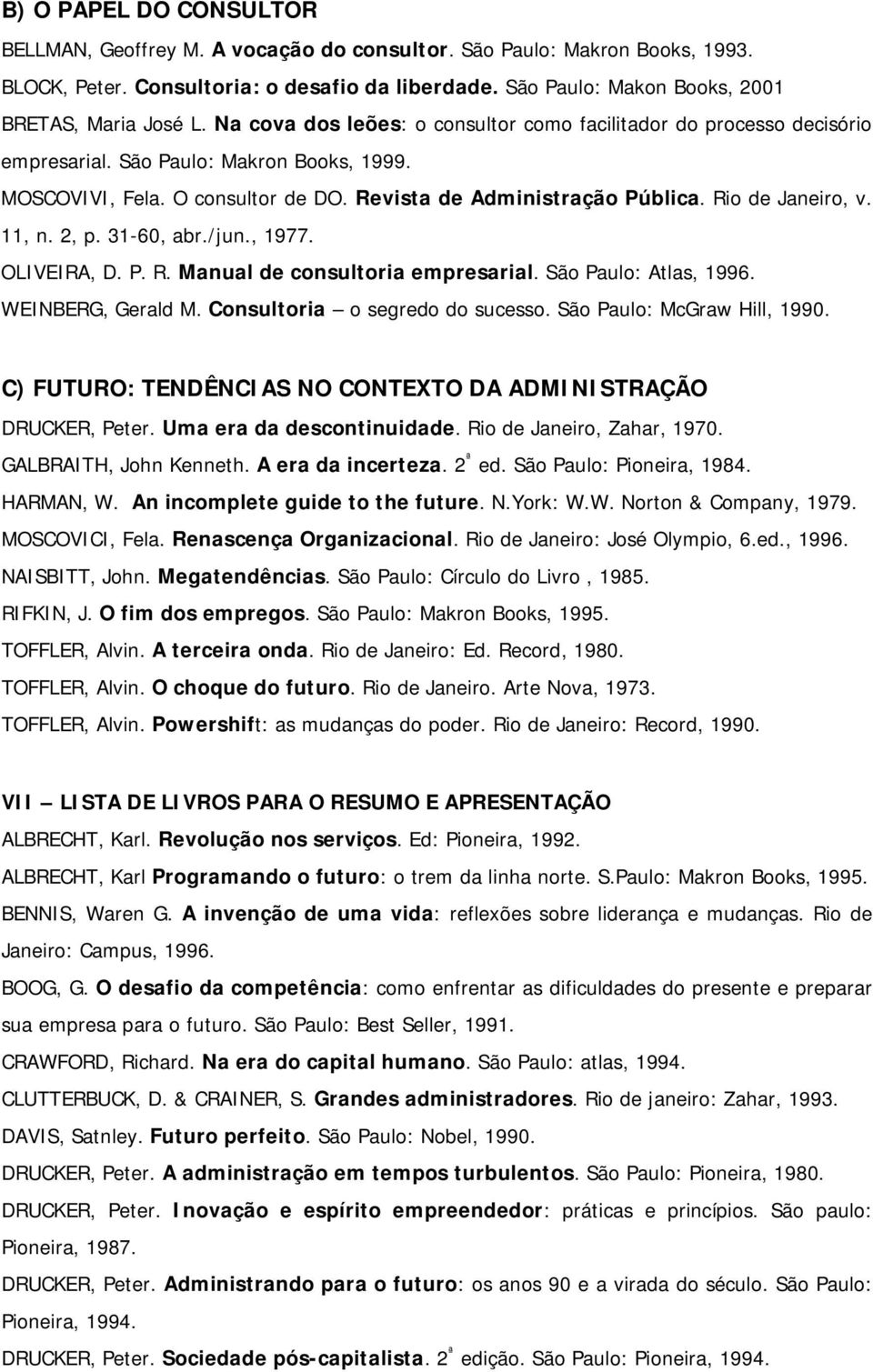 Revista de Administração Pública. Rio de Janeiro, v. 11, n. 2, p. 31-60, abr./jun., 1977. OLIVEIRA, D. P. R. Manual de consultoria empresarial. São Paulo: Atlas, 1996. WEINBERG, Gerald M.