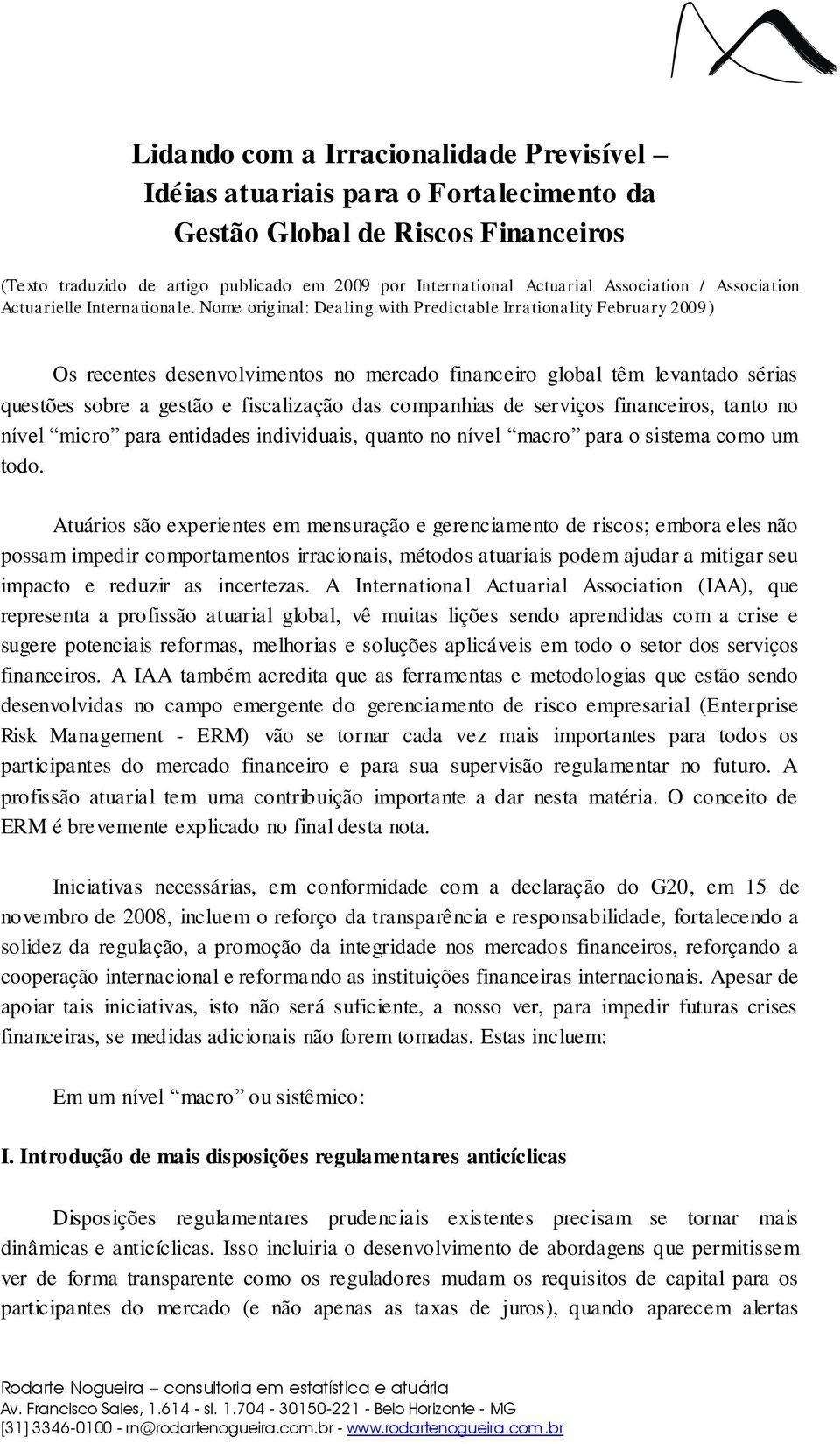 Nome original: Dealing with Predictable Irrationality February 2009) Os recentes desenvolvimentos no mercado financeiro global têm levantado sérias questões sobre a gestão e fiscalização das