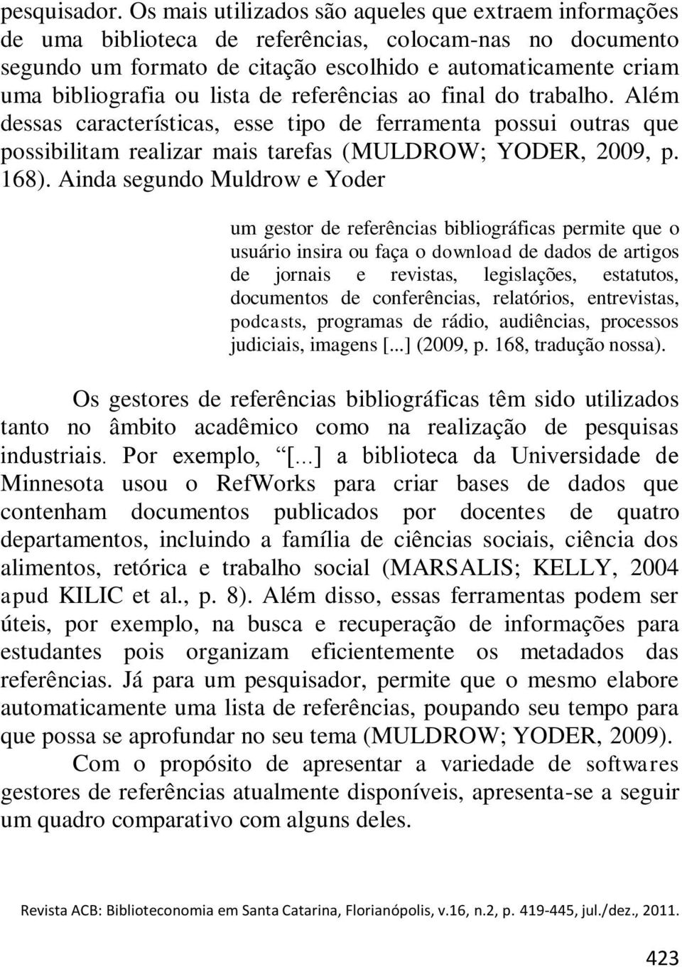 referências a final d trabalh. Além dessas características, esse tip de ferramenta pssui utras que pssibilitam realizar mais tarefas (MULDROW; YODER, 2009, p. 168).