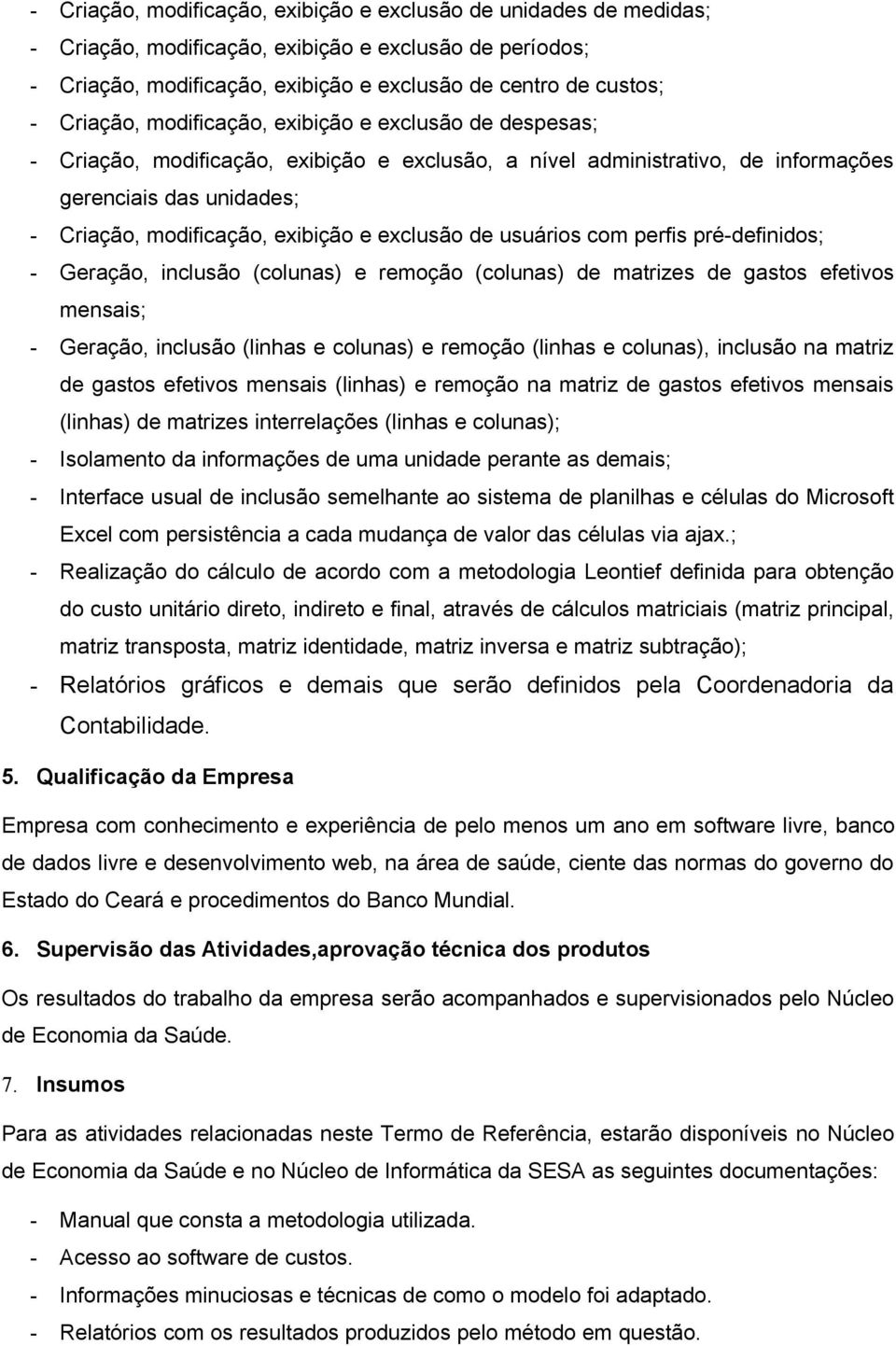 exclusão de usuários com perfis pré-definidos; - Geração, inclusão (colunas) e remoção (colunas) de matrizes de gastos efetivos mensais; - Geração, inclusão (linhas e colunas) e remoção (linhas e