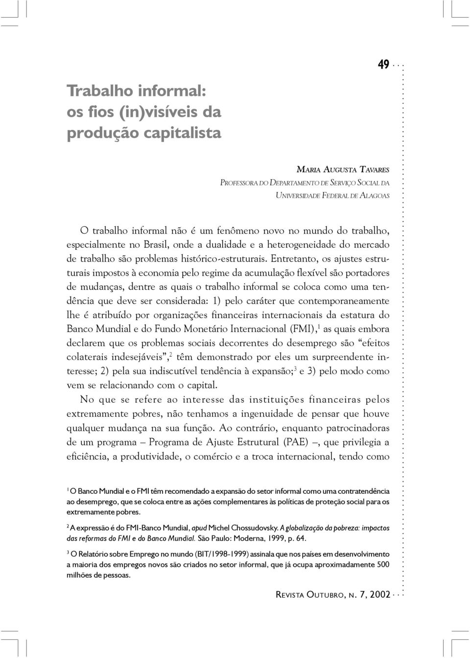 fenômeno novo no mundo do trabalho, especialmente no Brasil, onde a dualidade e a heterogeneidade do mercado de trabalho são problemas histórico-estruturais.