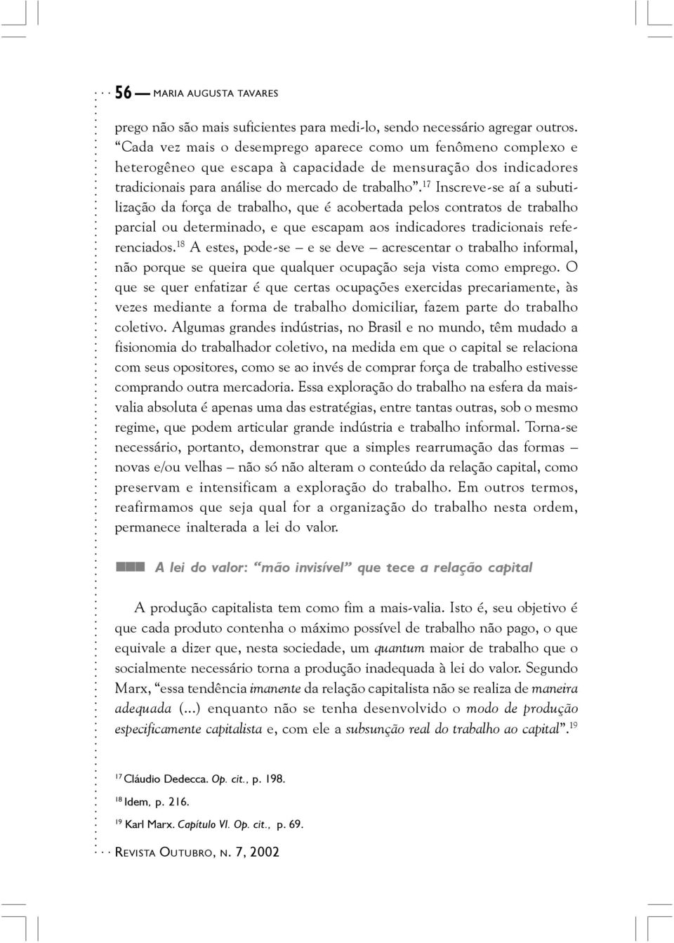 17 Inscreve-se aí a subutilização da força de trabalho, que é acobertada pelos contratos de trabalho parcial ou determinado, e que escapam aos indicadores tradicionais referenciados.