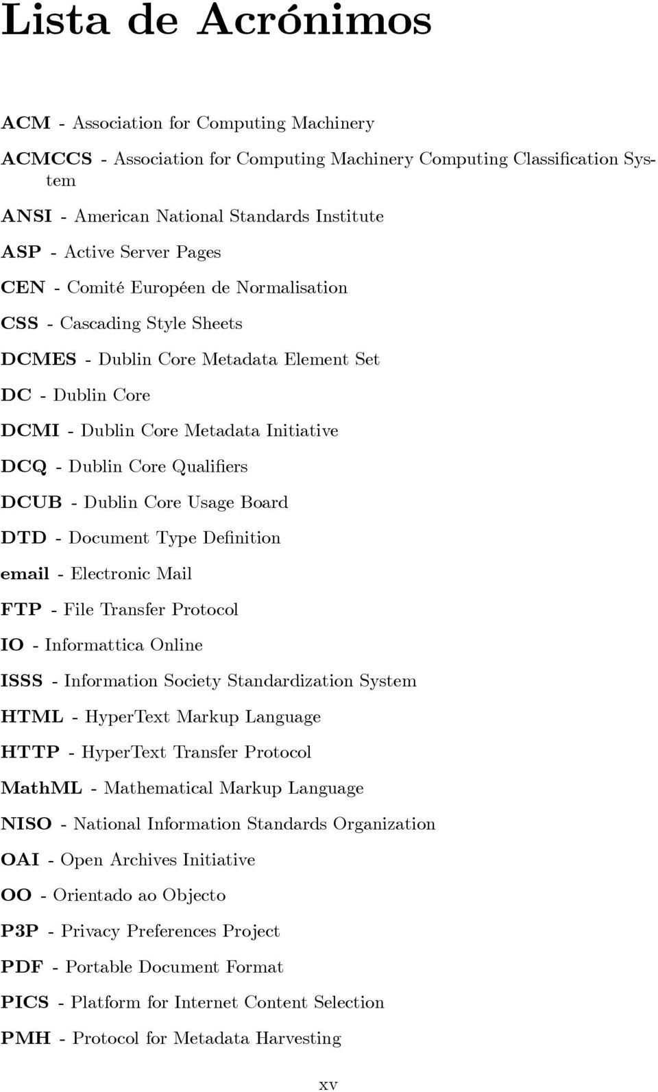 Qualifiers DCUB - Dublin Core Usage Board DTD -DocumentTypeDefinition email - Electronic Mail FTP - File Transfer Protocol IO - Informattica Online ISSS - Information Society Standardization System