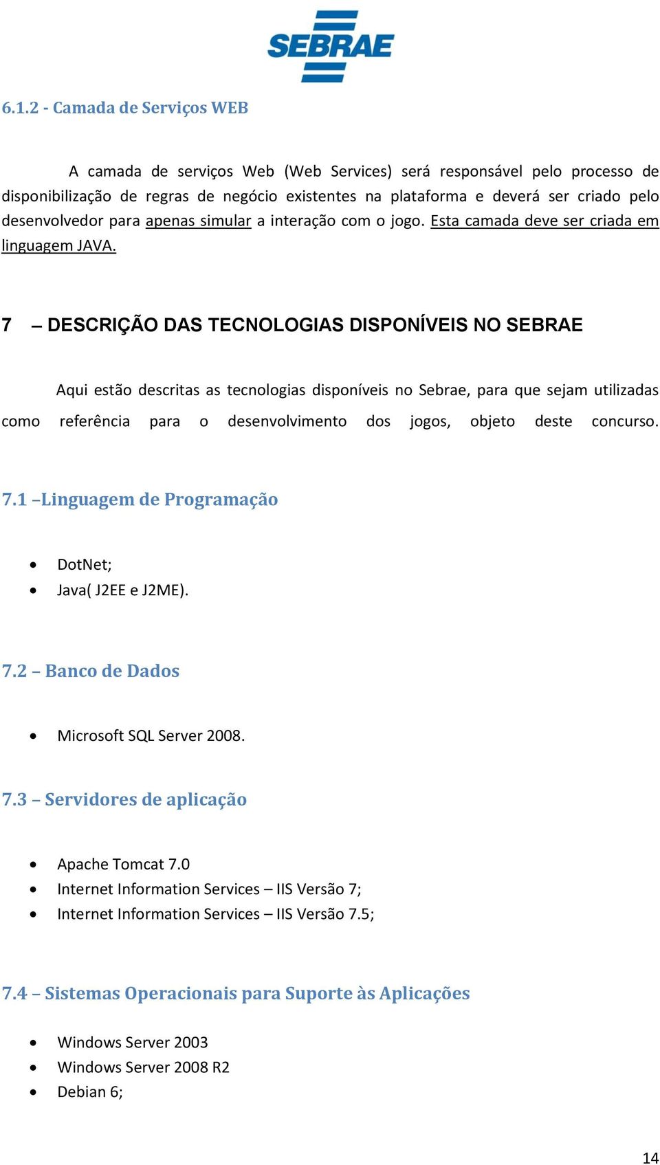 7 DESCRIÇÃO DAS TECNOLOGIAS DISPONÍVEIS NO SEBRAE Aqui estão descritas as tecnologias disponíveis no Sebrae, para que sejam utilizadas como referência para o desenvolvimento dos jogos, objeto deste