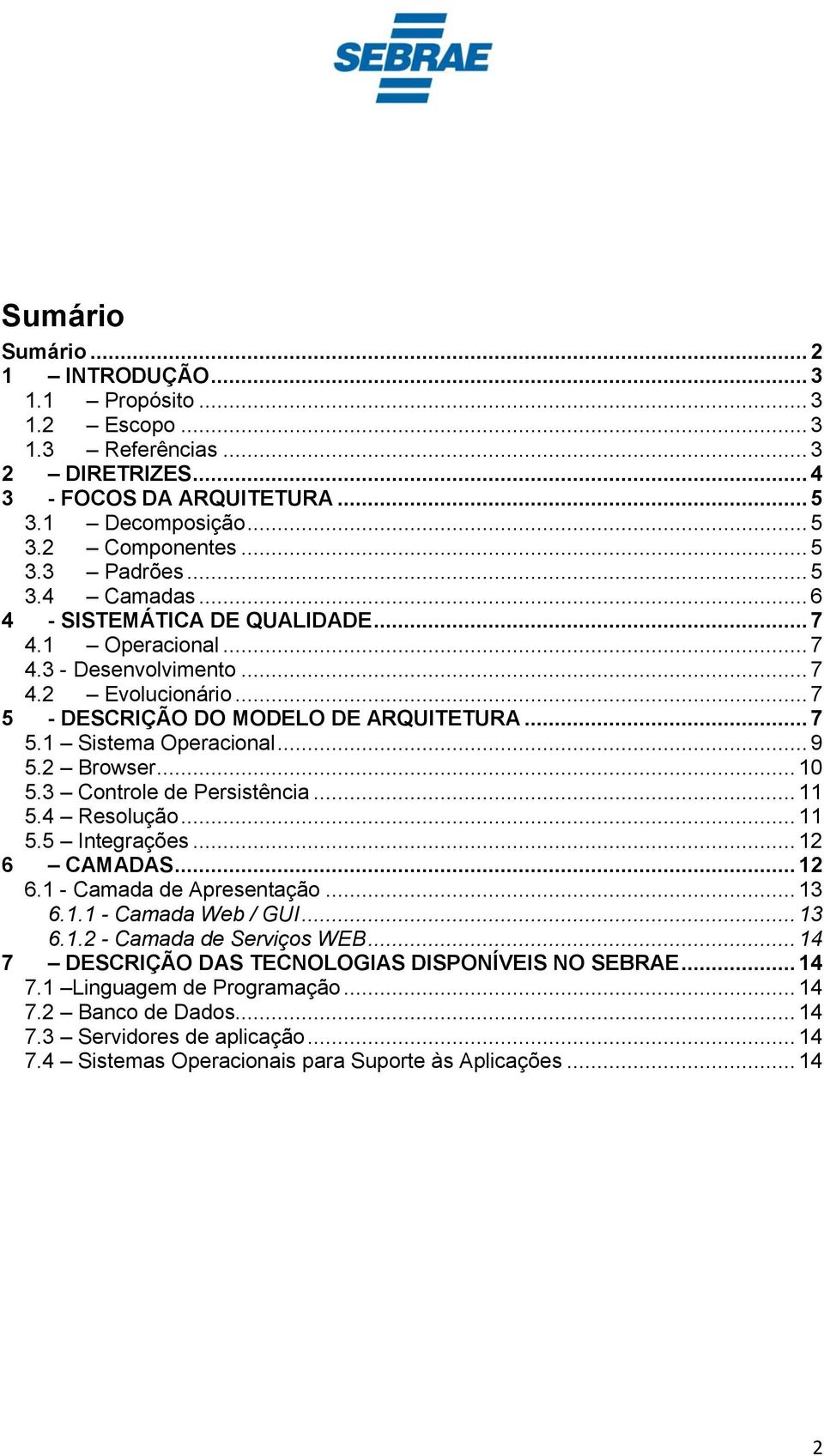 2 Browser... 10 5.3 Controle de Persistência... 11 5.4 Resolução... 11 5.5 Integrações... 12 6 CAMADAS... 12 6.1 - Camada de Apresentação... 13 6.1.1 - Camada Web / GUI... 13 6.1.2 - Camada de Serviços WEB.